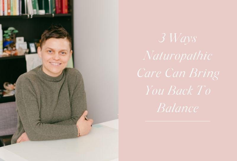 3 Ways Naturopathic Care Can Bring You Back To Balance
